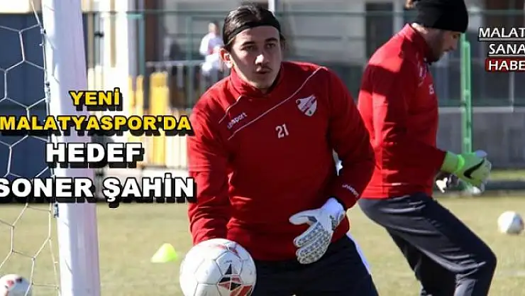 YENİ MALATYASPOR'DA HEDEF SONER ŞAHİN