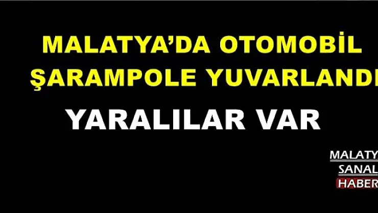 MALATYA´DA OTOMOBİL ŞARAMPOLE YUVARLANDI
