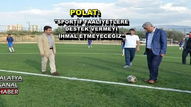 'POLAT: ''SPORTİF FAALİYETLERE DESTEK VERMEYİ İHMAL ETMEYECEĞİZ'''