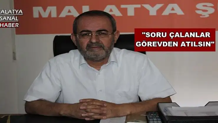'''SORU ÇALANLAR GÖREVDE ATILSIN'''