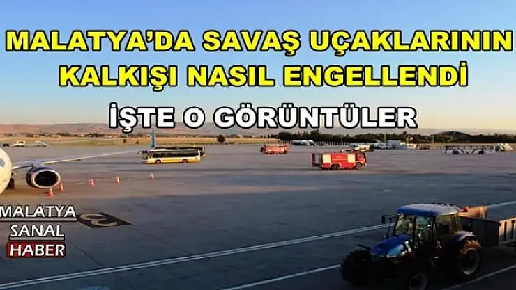 MALATYA´DA SAVAŞ UÇAKLARININ  KALKIŞI NASIL ENGELLENDİ