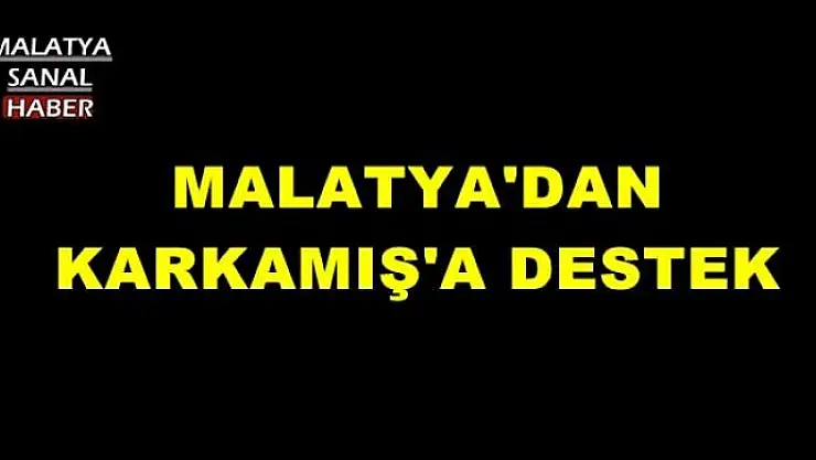 MALATYA'DAN KARKAMIŞ'A DESTEK