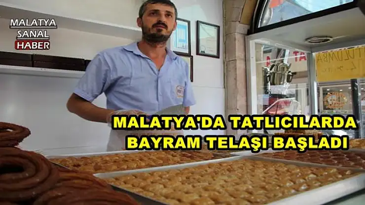 MALATYA'DA TATLICILARDA BAYRAM TELAŞI BAŞLADI