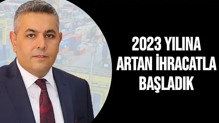 2023 yılına artan ihracatla başladık