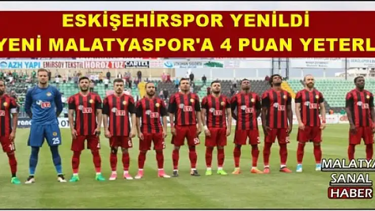 ESKİŞEHİRSPOR YENİLDİ  YENİ MALATYASPOR'A 4 PUAN YETERLİ