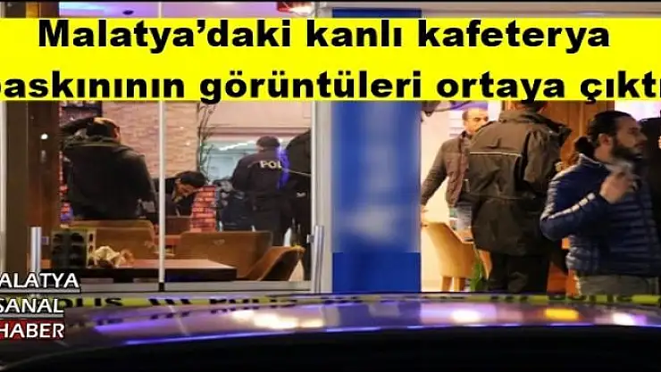 Malatya´daki kanlı kafeterya baskınının görüntüleri ortaya çıktı