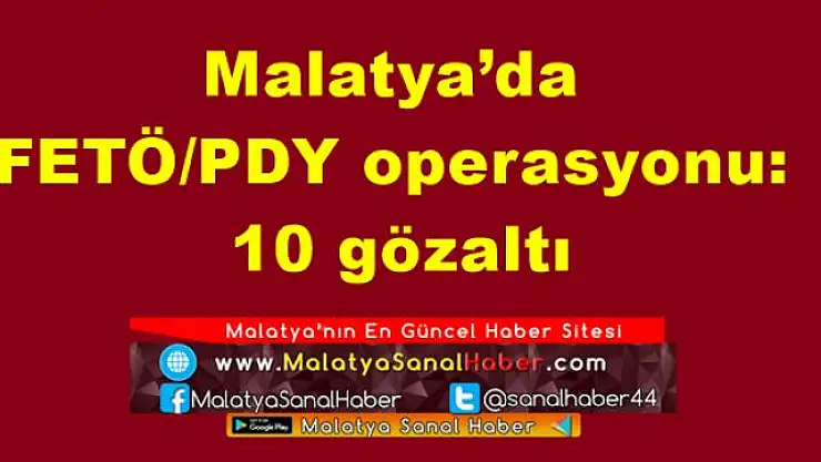 Malatya´da FETÖ/PDY operasyonu: 10 gözaltı