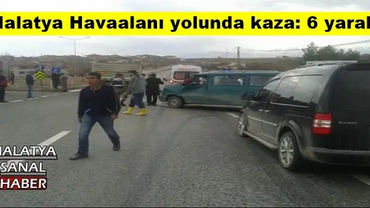 Malatya Havaalanı yolunda kaza: 6 yaralı