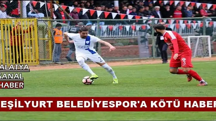 YEŞİLYURT BELEDİYESPOR'A KÖTÜ HABER