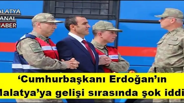 `Cumhurbaşkanı Erdoğan´ın  Malatya´ya gelişi sırasında şok iddia