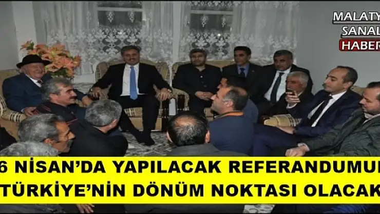 16 NİSAN´DA YAPILACAK REFERANDUMUN TÜRKİYE´NİN DÖNÜM NOKTASI OLACA