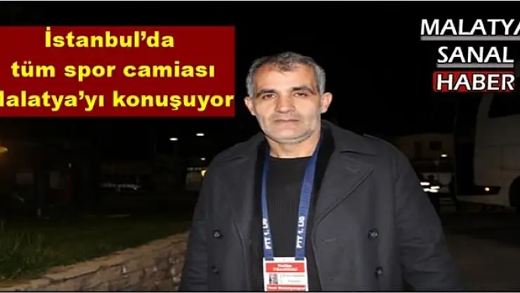 İstanbul´da tüm spor camiası Malatya´yı konuşuyor