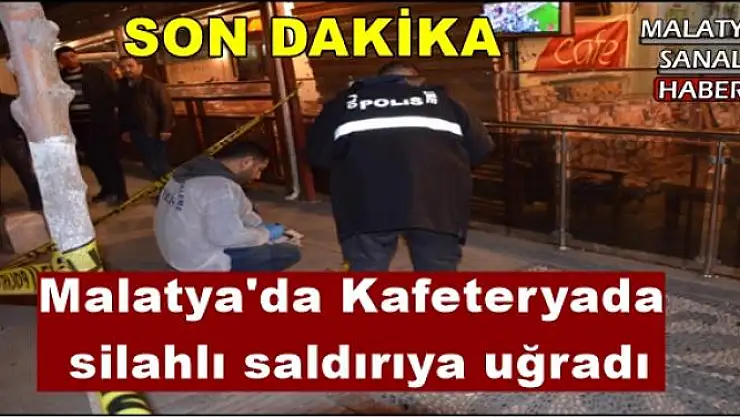 Malatya'da Kafeteryada  silahlı saldırıya uğradı