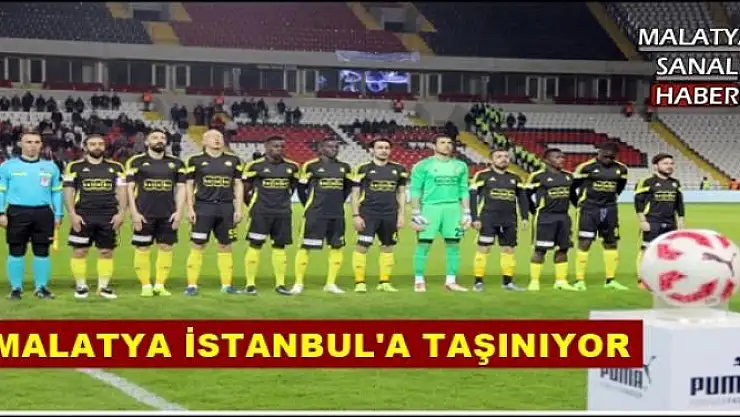 MALATYA İSTANBUL'A TAŞINIYOR