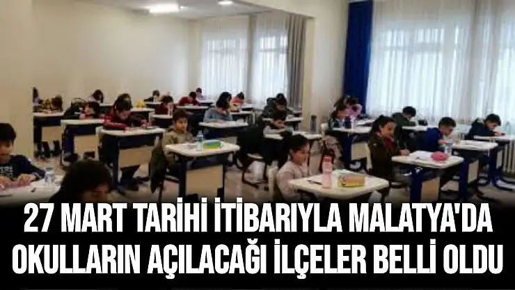 27 Mart tarihi itibarıyla Malatya'da okulların açılacağı ilçeler belli oldu