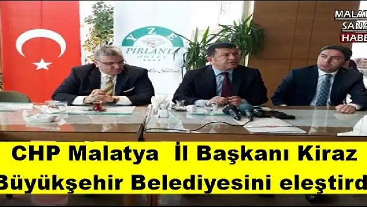 CHP Malatya  İl Başkanı Kiraz Büyükşehir Belediyesini eleştirdi