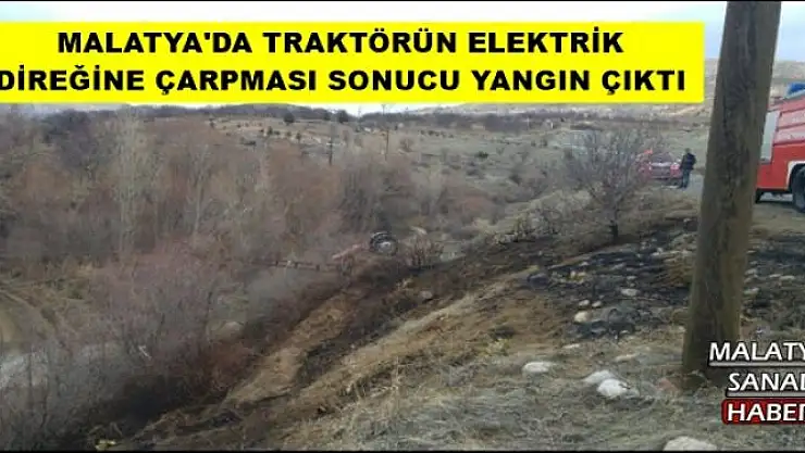 MALATYA'DA TRAKTÖRÜN ELEKTRİK  DİREĞİNE ÇARPMASI SONUCU YANGIN ÇIKTI
