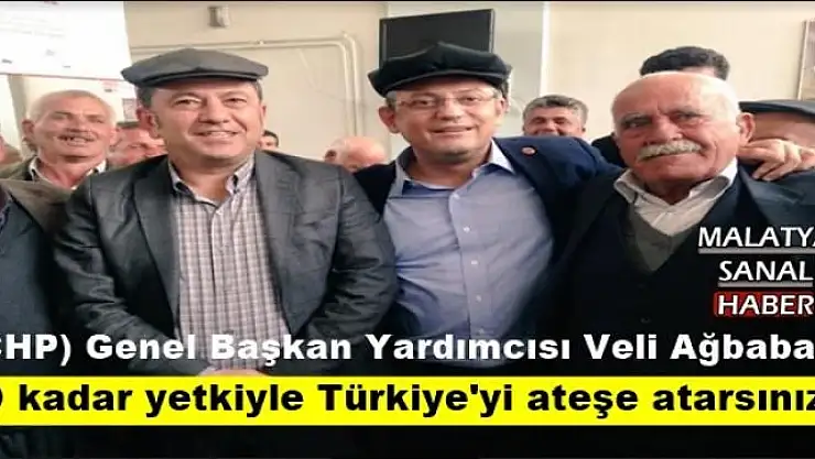 Ağbaba O kadar yetkiyle Türkiye'yi ateşe atarsınız.