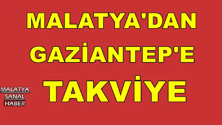 Malatya´dan Gaziantep´e  takviye