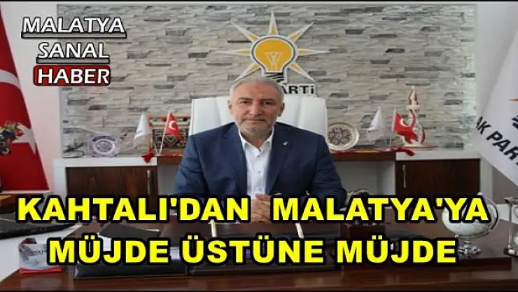 KAHTALI'DAN  MALATYA'YA  MÜJDE ÜSTÜNE 