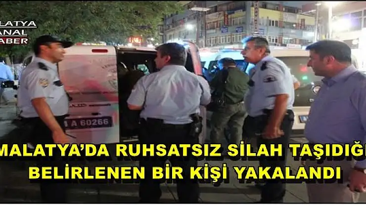 MALATYA´DA RUHSATSIZ SİLAH TAŞIDIĞI  BELİRLENEN BİR KİŞİ YAKALANDI