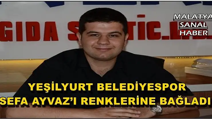  YEŞİLYURT BELEDİYESPOR SEFA AYVAZ´I RENKLERİNE BAĞLADI