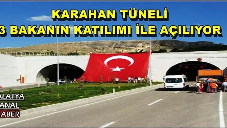 KARAHAN TÜNELİ 3 BAKANIN KATILIMI İLE AÇILIYOR