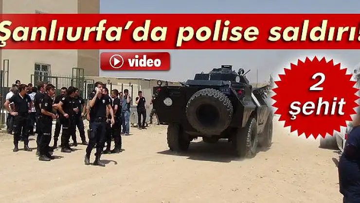 Şanlıurfa'da polise saldırı: 2 şehit!