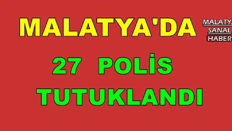 Malatya'da 27 polis tutuklandı