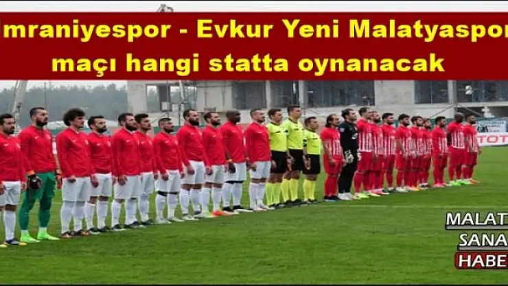Ümraniyespor - Evkur Yeni Malatyaspor  maçı hangi statta oynanacak