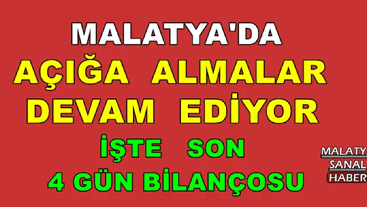 MALATYA'DA   SON 4 GÜN BİLANÇOSU
