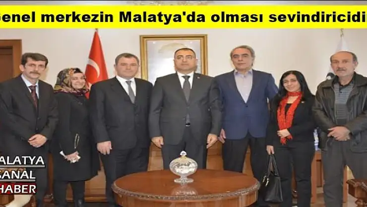 Genel merkezin Malatya'da olması sevindiricidir