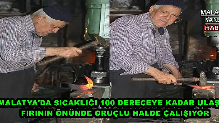 MALATYA'DA SICAKLIĞI 100 DERECEYE KADAR ÇALIŞMAYA DEVAM