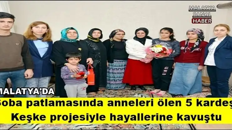 Soba patlamasında anneleri ölen 5 kardeş, Keşke projesiyle hayallerine kavuştu