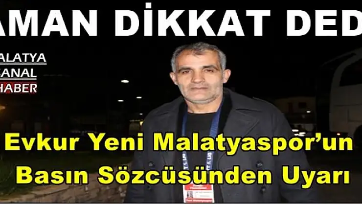 Evkur Yeni Malatyaspor´un  Basın Sözcüsünden Uyarı