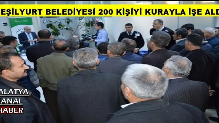 YEŞİLYURT BELEDİYESİ 200 KİŞİYİ KURAYLA İŞE ALDI
