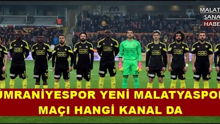 ÜMRANİYESPOR YENİ MALATYASPOR  MAÇI HANGİ KANAL DA