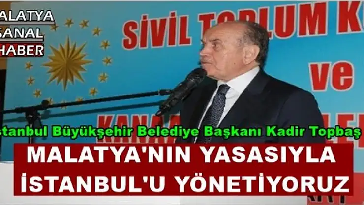 MALATYA'NIN YASASIYLA İSTANBUL'U YÖNETİYORUZ