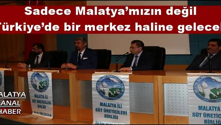Sadece Malatya´mızın değil  Türkiye´de bir merkez haline gelecek