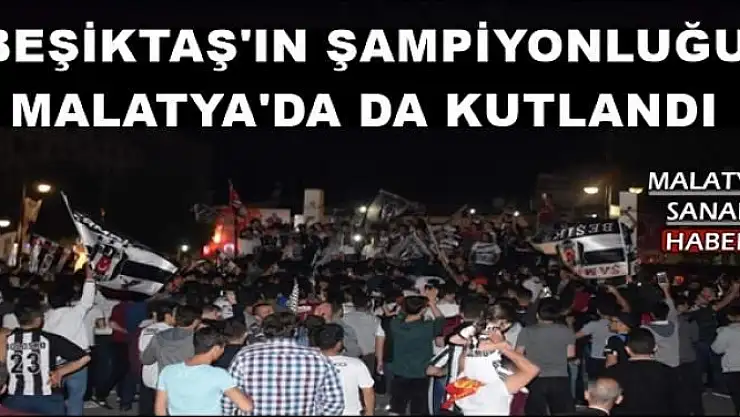 BEŞİKTAŞ'IN ŞAMPİYONLUĞU MALATYA'DA DA KUTLANDI