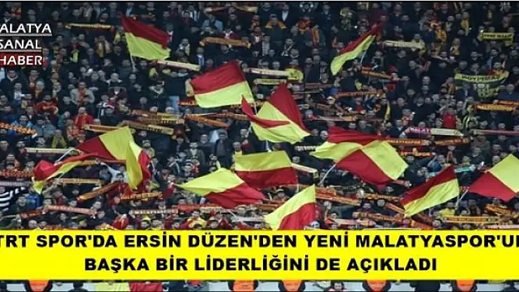 TRT SPOR'DA ERSİN DÜZEN'DEN YENİ MALATYASPOR'UN BAŞKA BİR LİDERLİĞİNİ DE AÇIKLADI