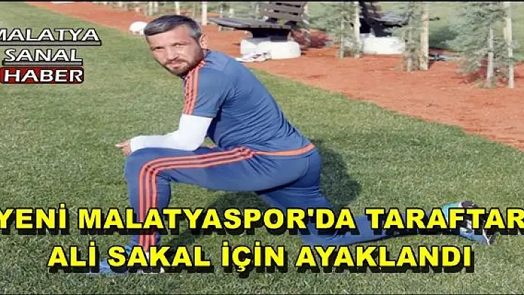 YENİ MALATYASPOR'DA TARAFTAR ALİ SAKAL İÇİN AYAKLANDI