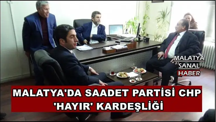 MALATYA'DA SAADET PARTİSİ CHP  'HAYIR' KARDEŞLİĞİ