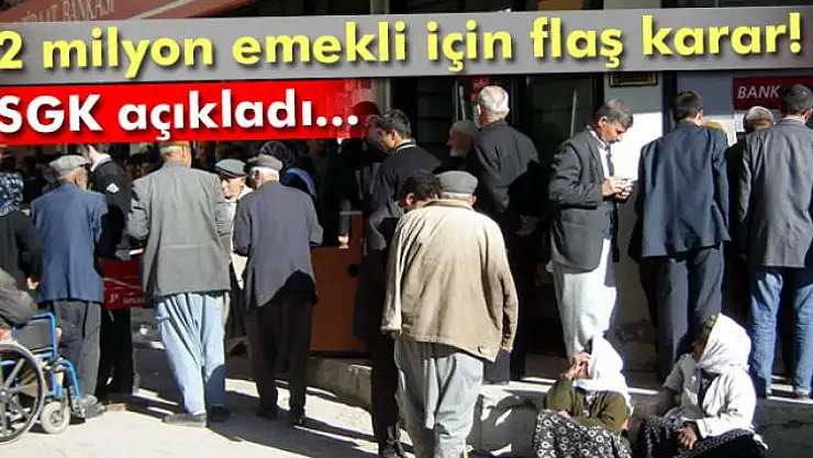 2 MİLYON EMEKLİYE FLAŞ KARAR!