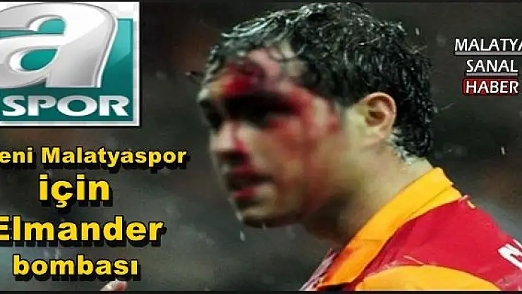 A SPOR'DAN YENİ MALATYASPOR İÇİN ELMANDER BOMBASI