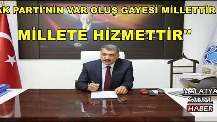 ''AK PARTİ'NİN VAR OLUŞ GAYESİ MİLLETTİR MİLLETE HİZMETTİR''