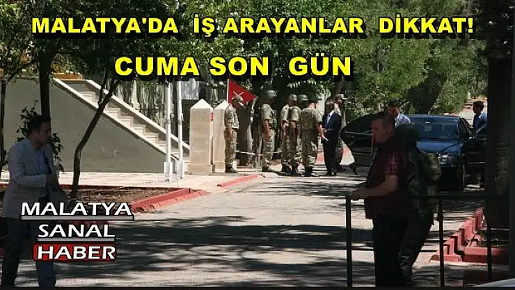   MALATYA'DA  İŞ ARAYANLAR  DİKKAT!