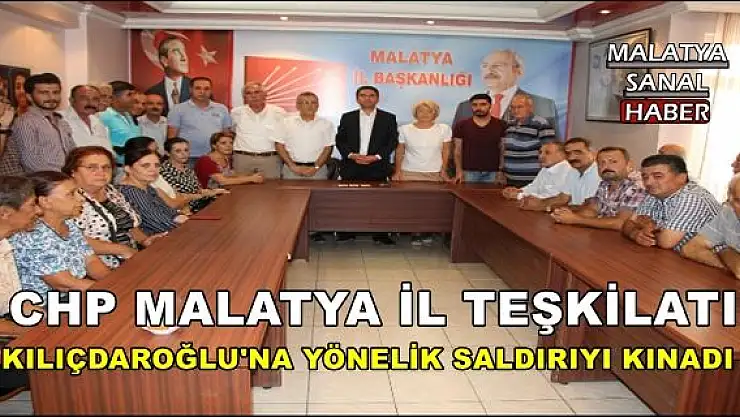 CHP MALATYA İL TEŞKİLATI, KILIÇDAROĞLU'NA YÖNELİK SALDIRIYI KINADI