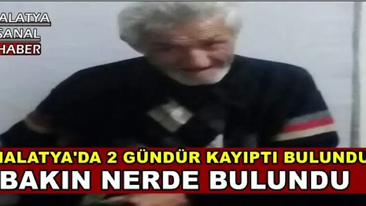 MALATYA'DA 2 GÜNDÜR KAYIPTI BULUNDU