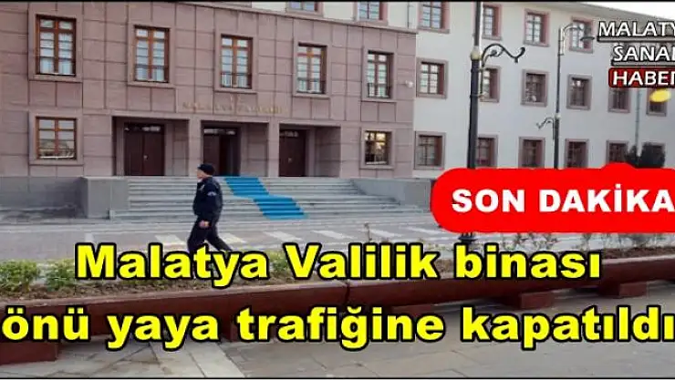 Malatya Valilik binası  önü yaya trafiğine kapatıldı